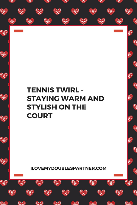 TENNIS TWIRL - Staying Warm and Stylish on The Court
